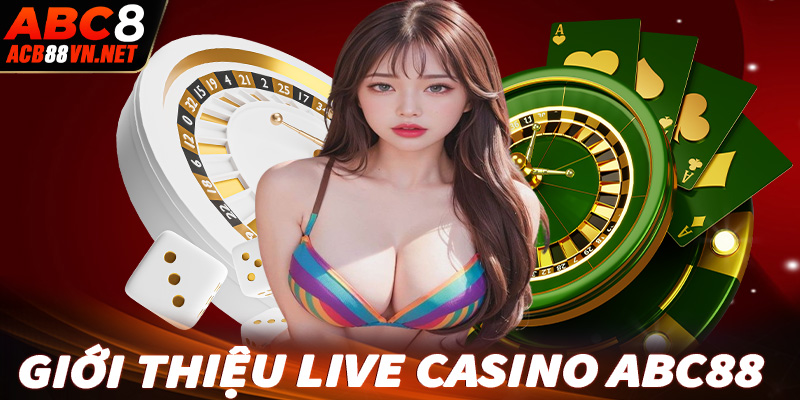 Giới thiệu sơ lược chung về sòng bạc trực tuyến live casino abc88