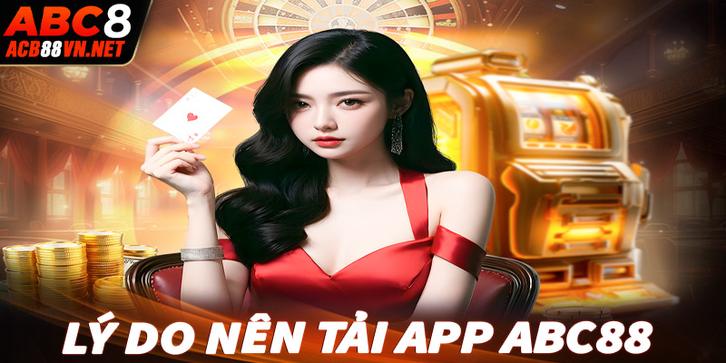 Một số lý do anh chị em người chơi nên tải app abc88 về thiết bị cá nhân 