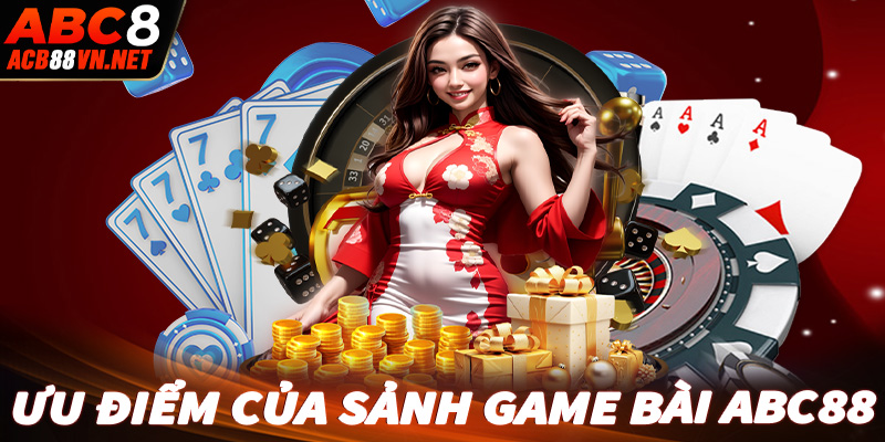 Những thế mạnh mà sảnh cá cược game bài abc88 hiện đang sở hữu 