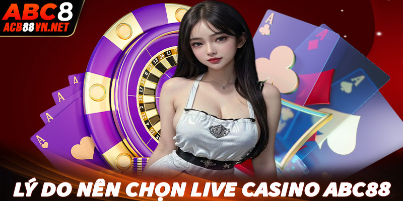 Những lý do anh chị em người chơi nên tham gia cá cược tại sòng bạc live casino abc88 