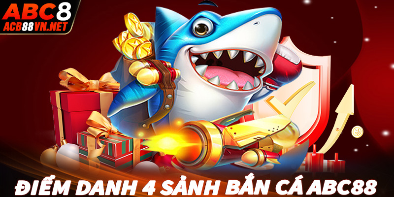 Điểm danh 4 sảnh game bắn cá abc88 dang được nhiều ngư thủ săn lùng 