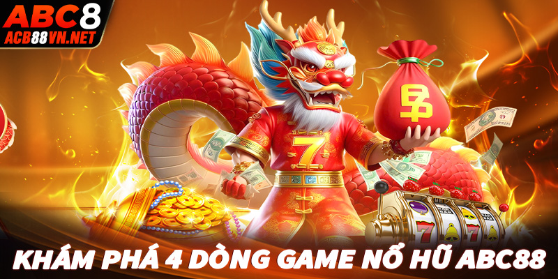 Khám phá 4 dòng game nổ hũ ABC88 đang được nhiều người chơi nhất