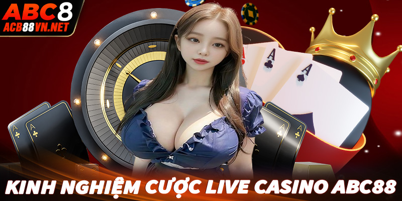 Bật mí kinh nghiệm cá cược live casino abc88 dành cho người chơi mới tham gia 